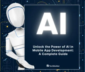 Unlock the Power of AI in Mobile App Development: A Complete Guide