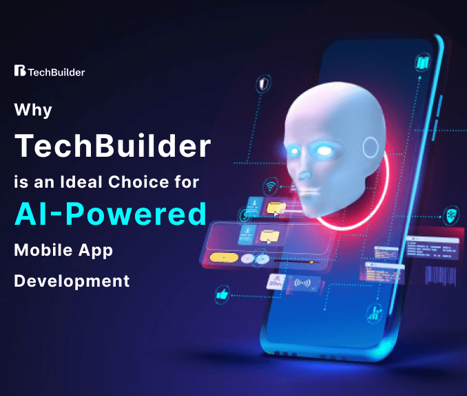 Why TechBuilder is an Ideal Choice for AI-Powered Mobile App Development