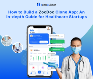 How to Build a ZocDoc Clone App: An In-depth Guide for Healthcare Startups