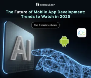 The Future of Mobile App Development: Trends to Watch in 2025