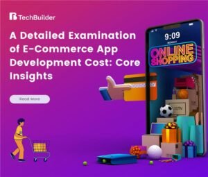 A Detailed Examination of E-Commerce App Development Cost: Core Insights