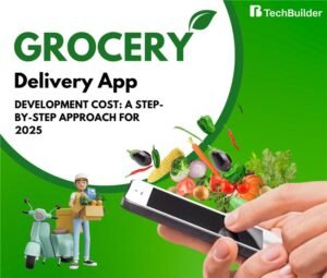 Grocery Delivery App Development Cost: A Step-by-Step Approach for 2025