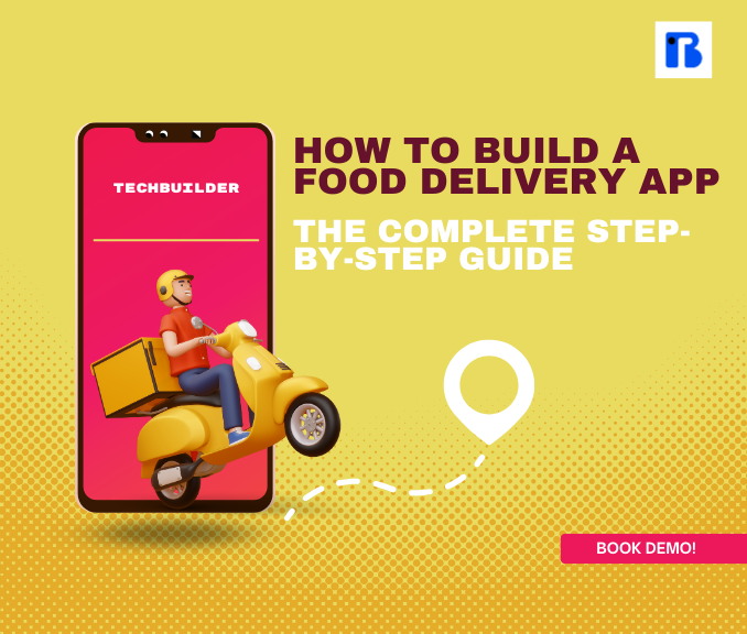 How to Build a Food Delivery App: The Complete Step-by-Step Guide