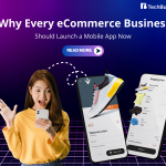 Why Every eCommerce Business Should Launch a Mobile App Now?