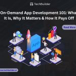 On-Demand App Development 101: What It Is, Why It Matters & How It Pays Off