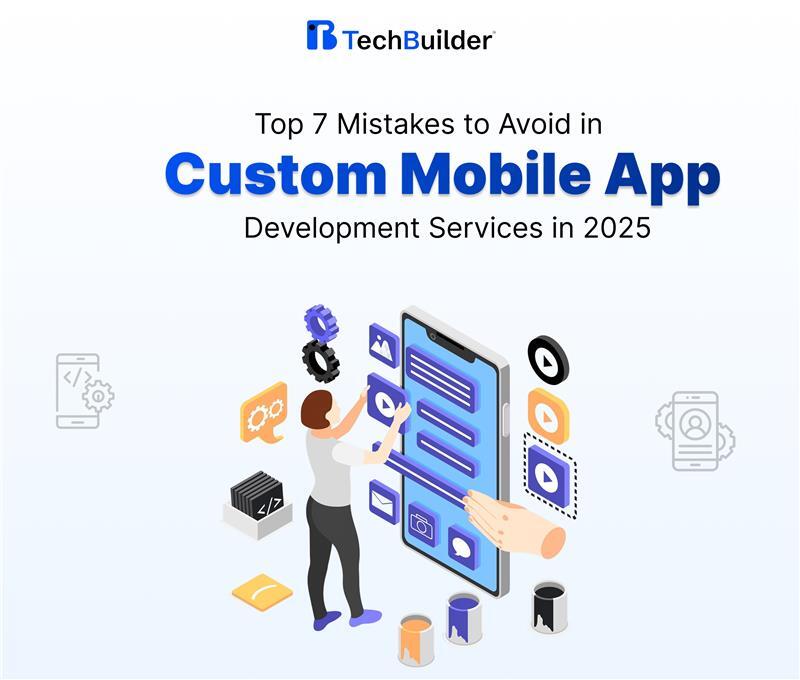 Top 7 Mistakes to Avoid in Custom Mobile App Development Services in 2025