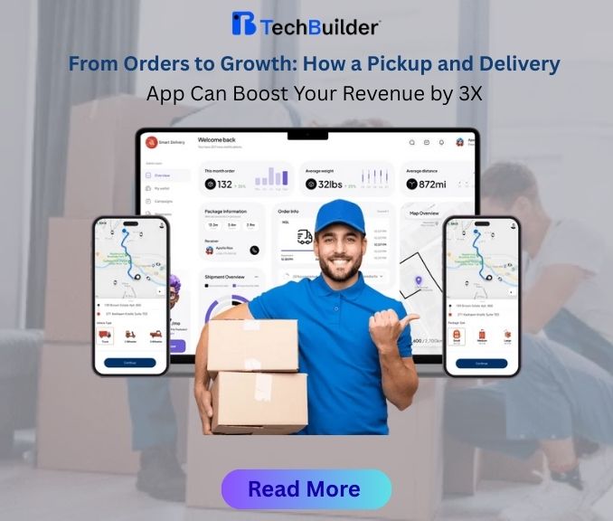 From Orders to Growth: How a Pickup and Delivery App Can Boost Your Revenue by 3X