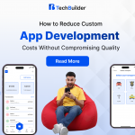 How to Reduce Custom App Development Costs Without Compromising Quality