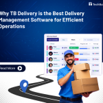 Why TB Delivery is the Best Delivery Management Software for Efficient Operations