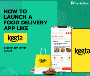 How to Launch a Food Delivery App Like Keeta: A Step-by-Step Guide