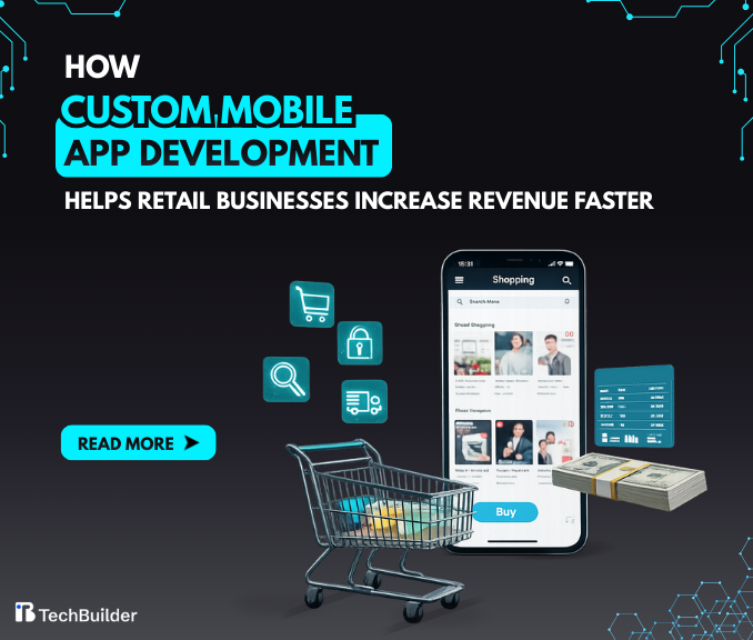 How Custom Mobile App Development Helps Retail Businesses Increase Revenue Faster