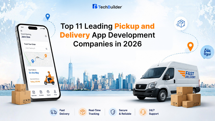 Top 11 Leading Pickup and Delivery App Development Companies in 2026